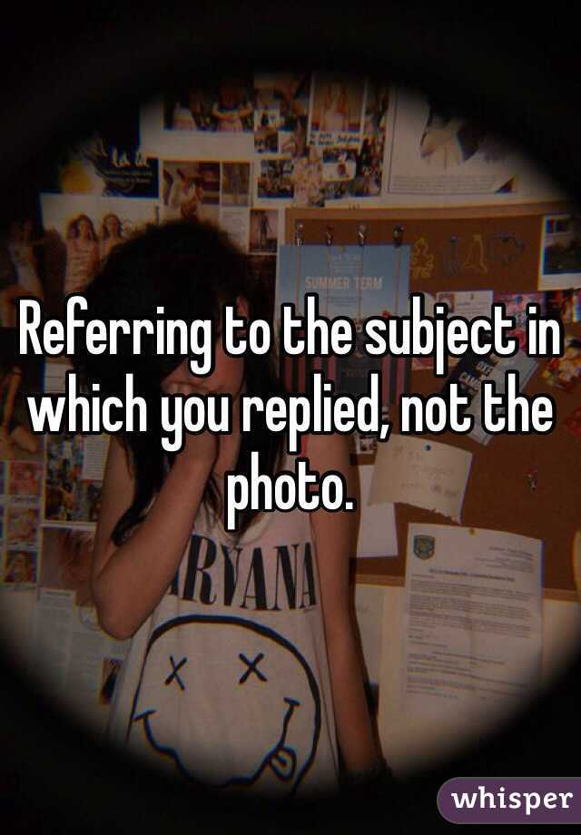 Referring to the subject in which you replied, not the photo.