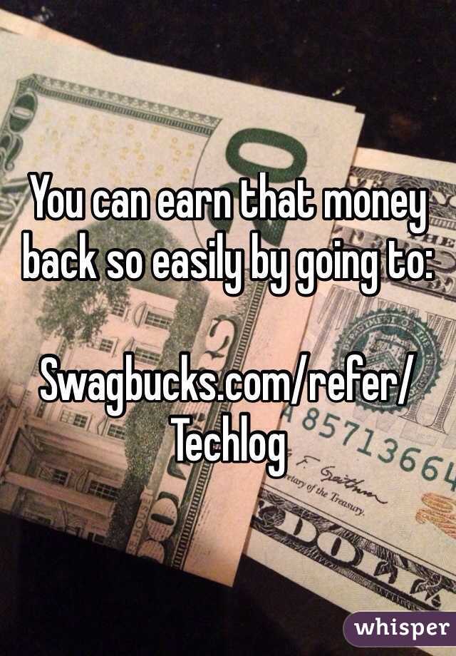 You can earn that money back so easily by going to:

Swagbucks.com/refer/Techlog 
