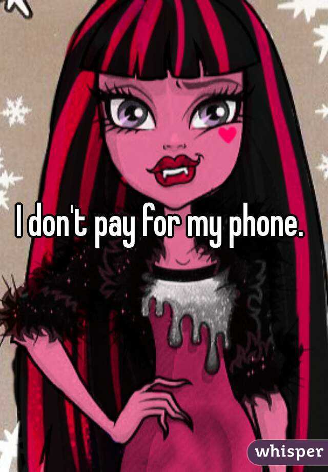 I don't pay for my phone. 