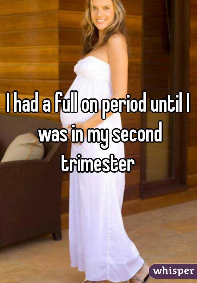 I had a full on period until I was in my second trimester 