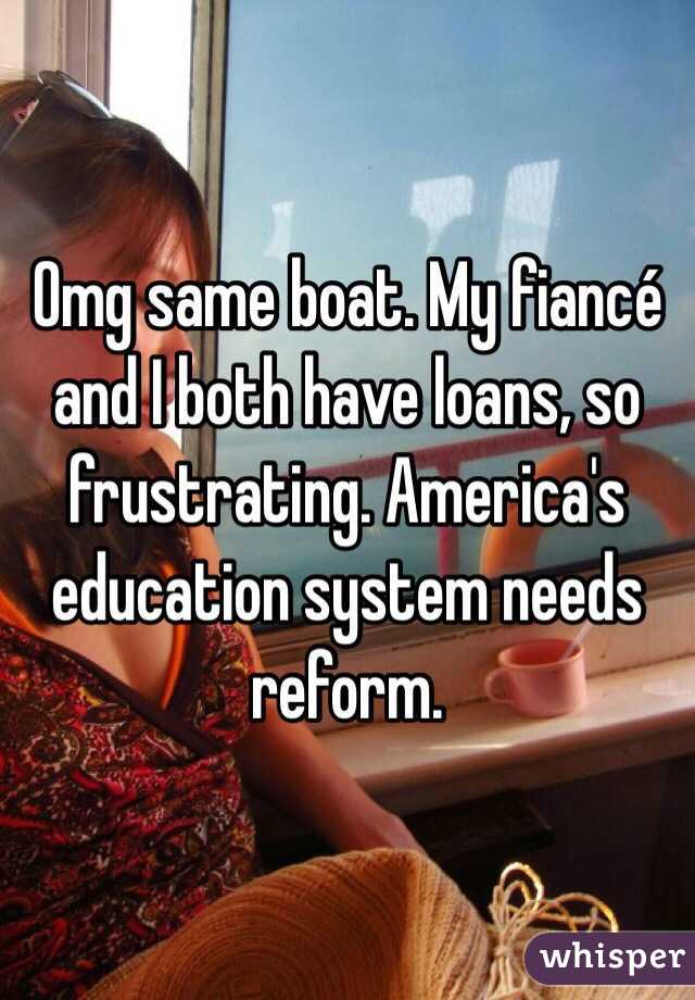 Omg same boat. My fiancé and I both have loans, so frustrating. America's education system needs reform.