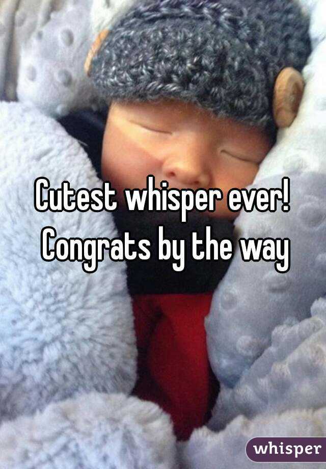 Cutest whisper ever! Congrats by the way