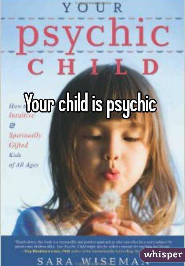 Your child is psychic 