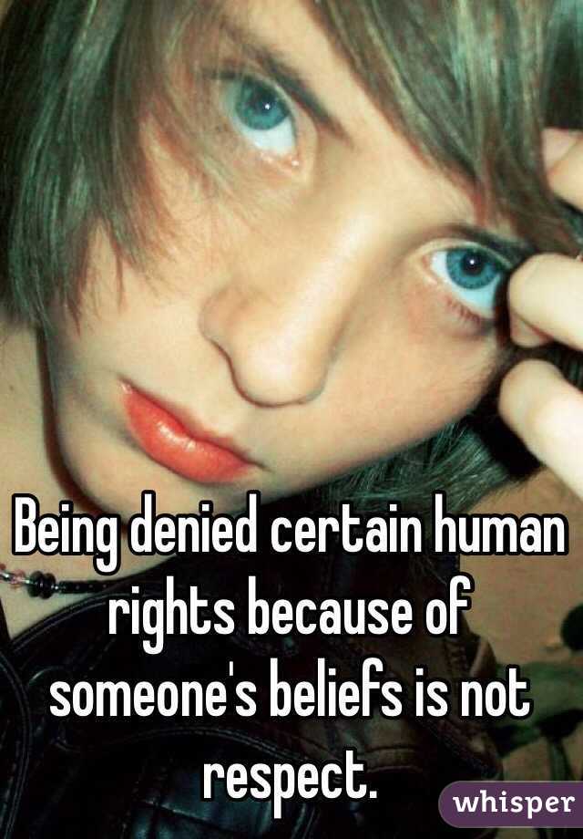 Being denied certain human rights because of someone's beliefs is not respect. 