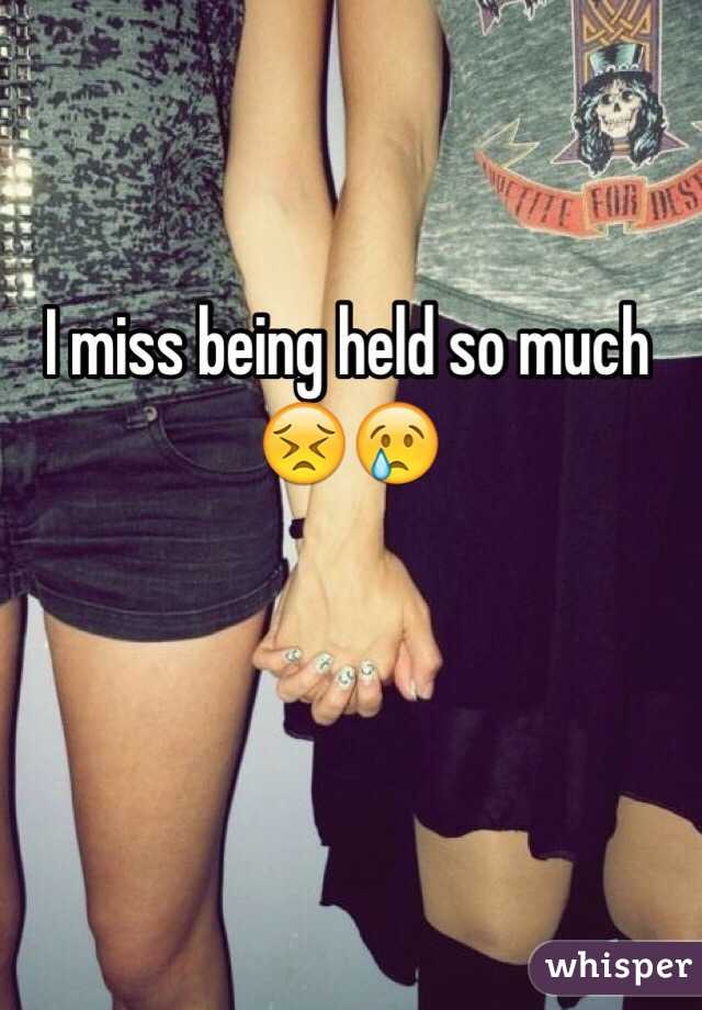 I miss being held so much 😣😢