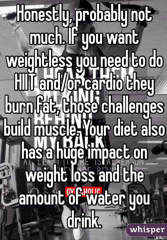 Honestly, probably not much. If you want weightless you need to do HIIT and/or cardio they burn fat, those challenges build muscle. Your diet also has a huge impact on weight loss and the amount of water you drink. 