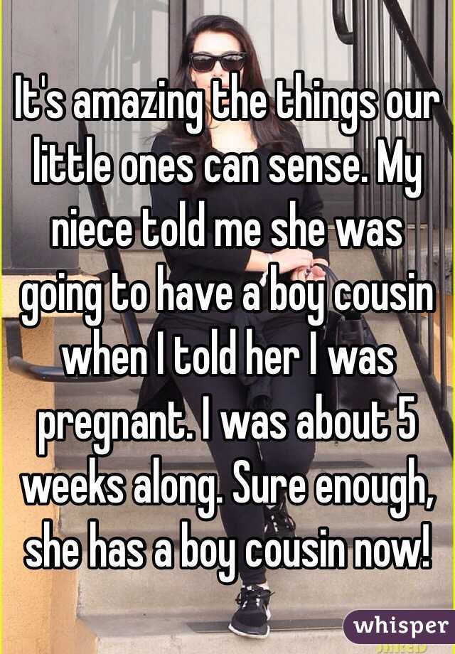 It's amazing the things our little ones can sense. My niece told me she was going to have a boy cousin when I told her I was pregnant. I was about 5 weeks along. Sure enough, she has a boy cousin now!