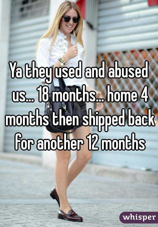 Ya they used and abused us... 18 months... home 4 months then shipped back for another 12 months