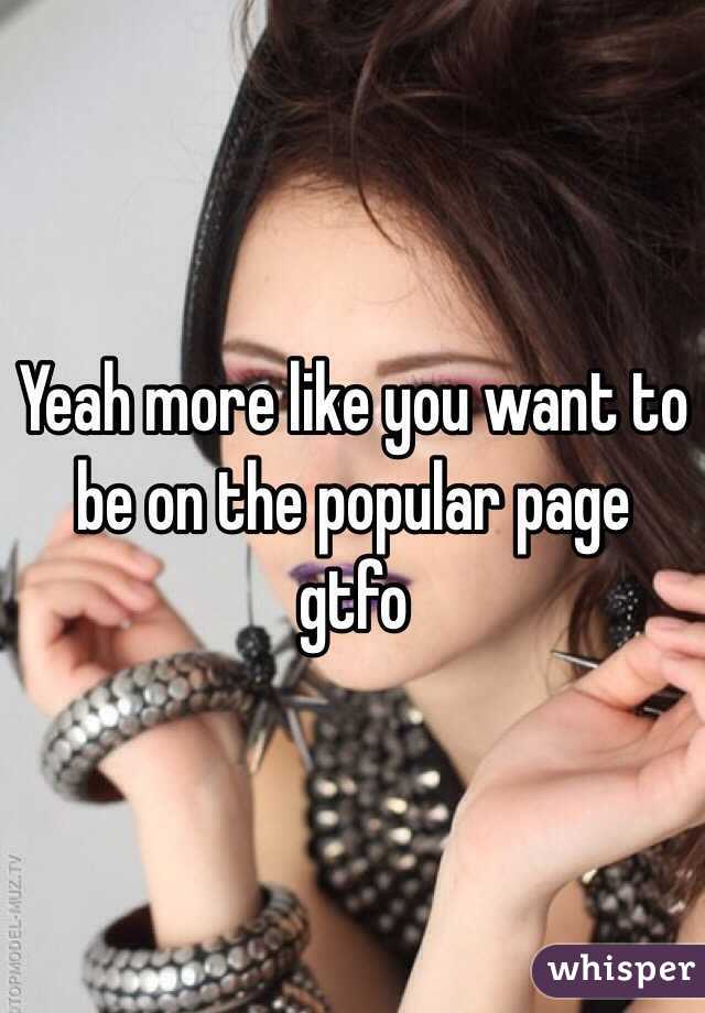 Yeah more like you want to be on the popular page gtfo