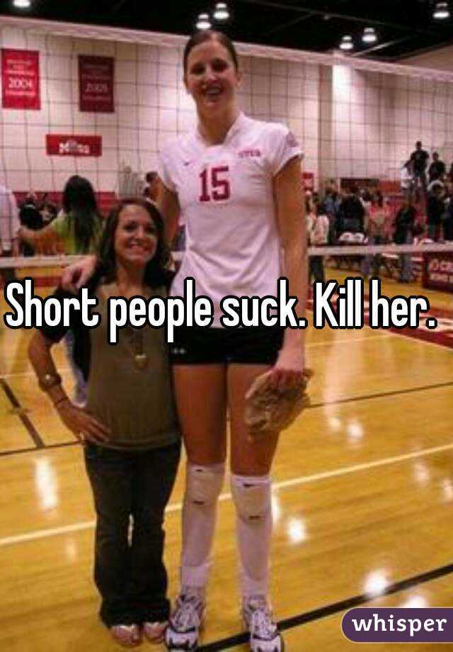 Short people suck. Kill her. 