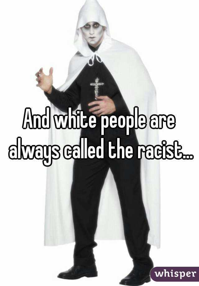 And white people are always called the racist...