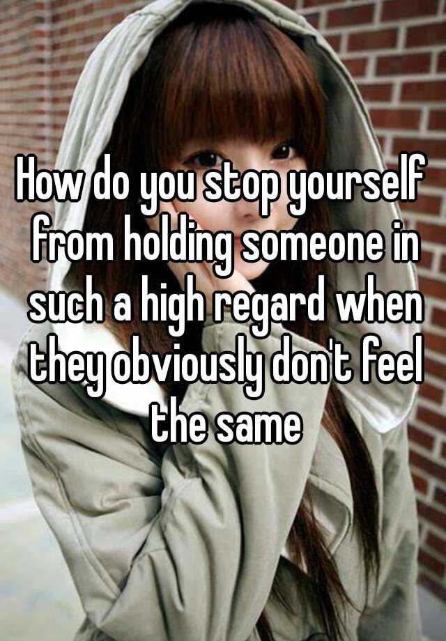 how-do-you-stop-yourself-from-holding-someone-in-such-a-high-regard