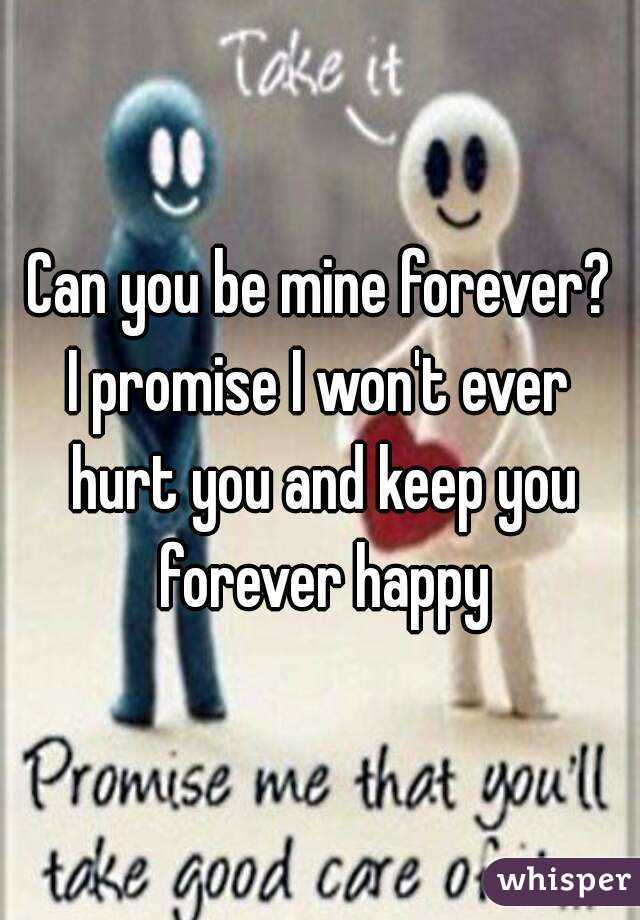Can you be mine forever?
I promise I won't ever hurt you and keep you forever happy