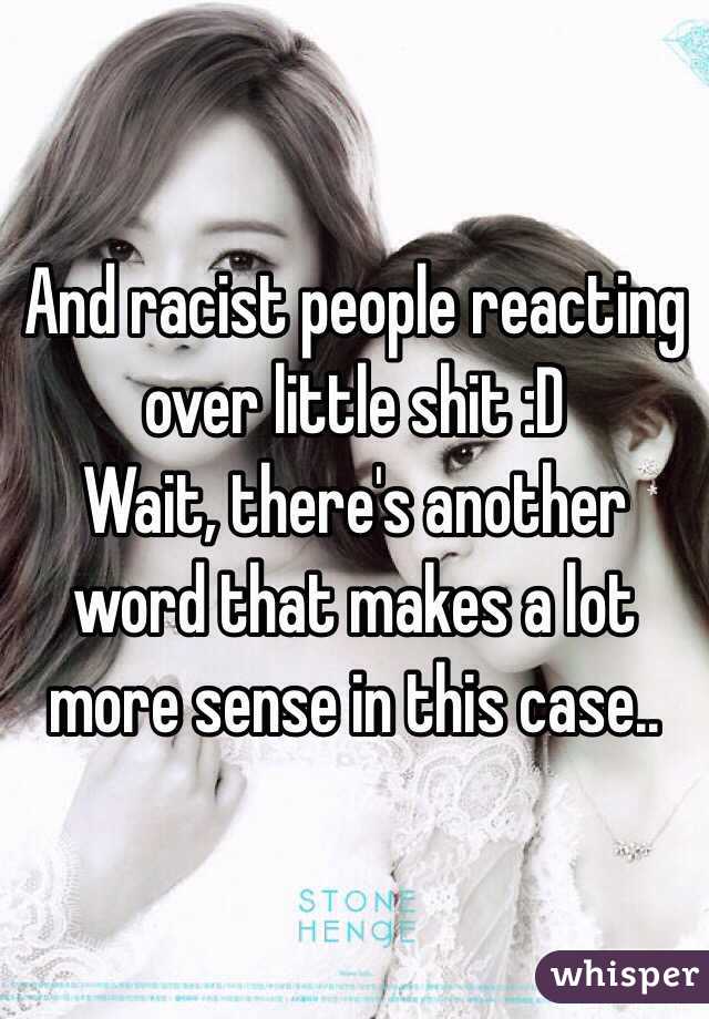 And racist people reacting over little shit :D 
Wait, there's another word that makes a lot more sense in this case..