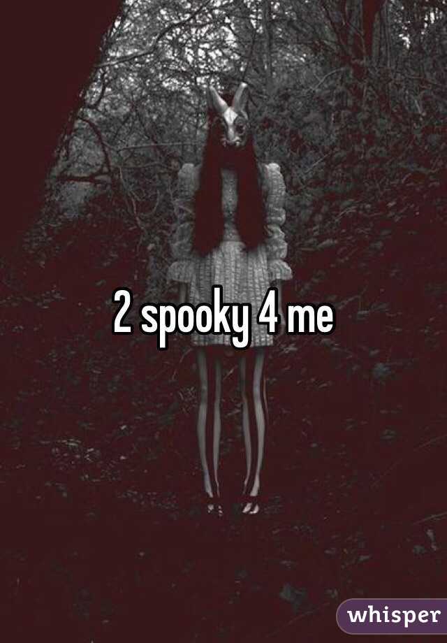 2 spooky 4 me 
