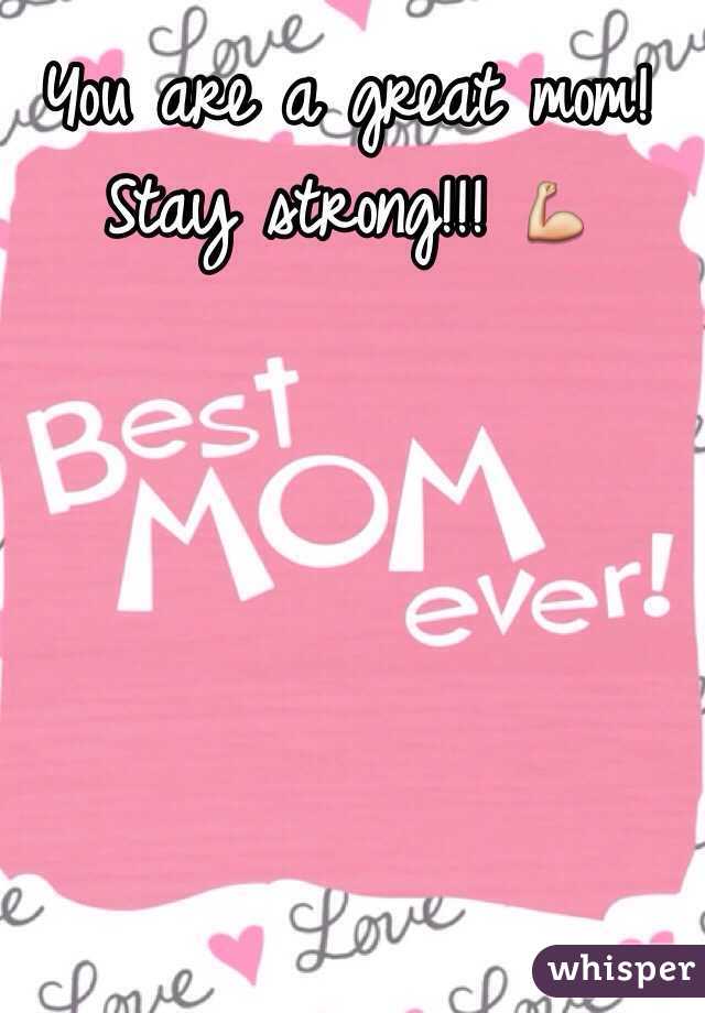 You are a great mom! Stay strong!!! 💪