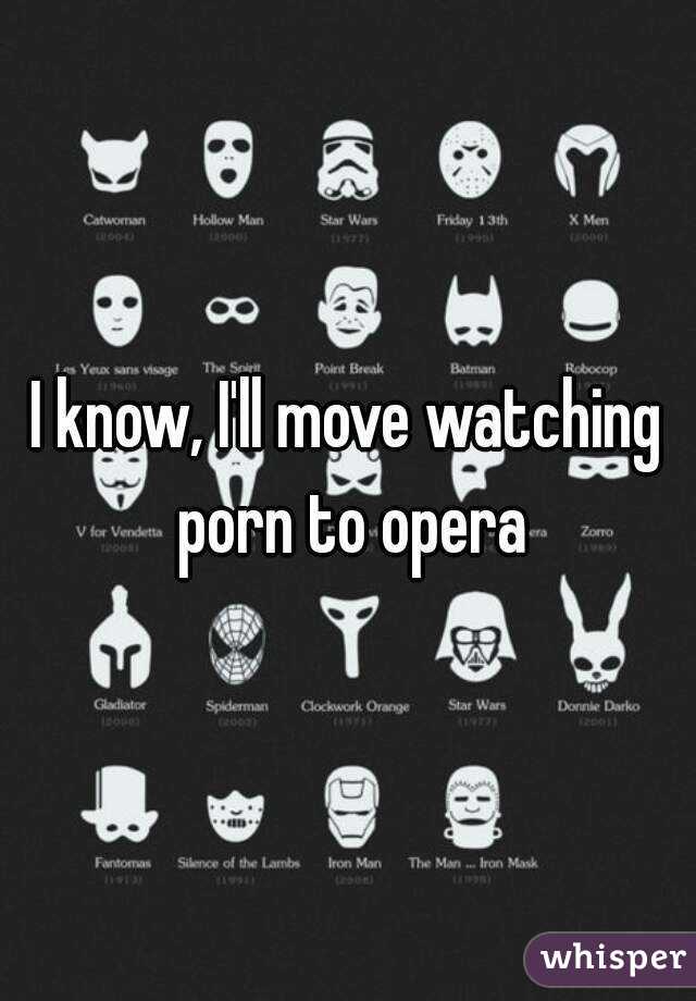 I know, I'll move watching porn to opera