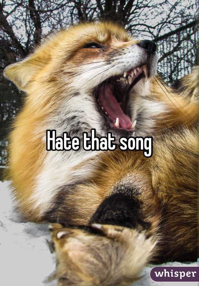 Hate that song 
