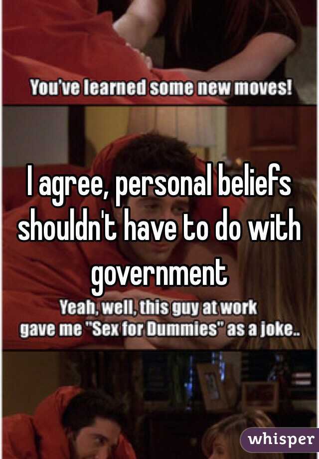 I agree, personal beliefs shouldn't have to do with government 