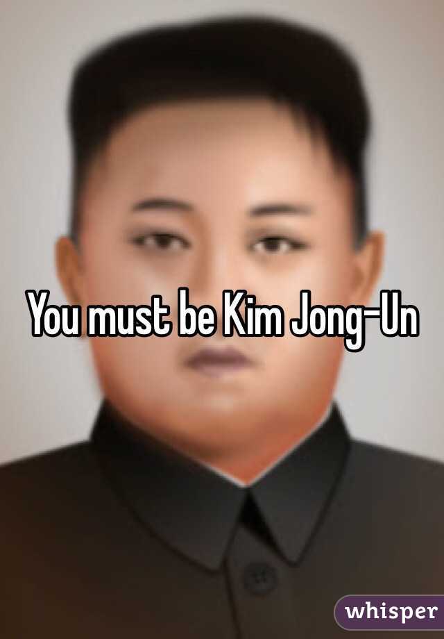 You must be Kim Jong-Un