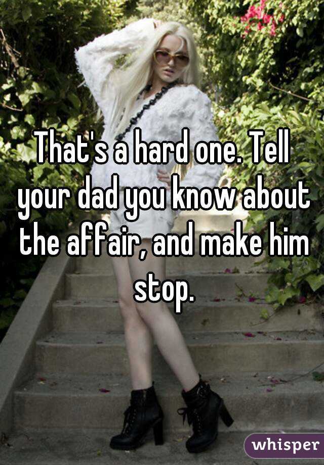That's a hard one. Tell your dad you know about the affair, and make him stop.