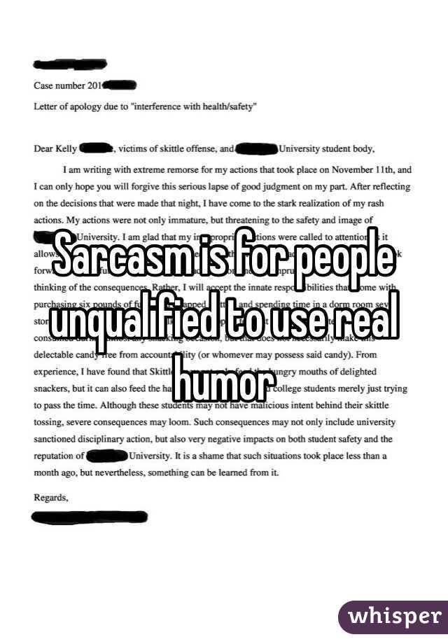 Sarcasm is for people unqualified to use real humor 