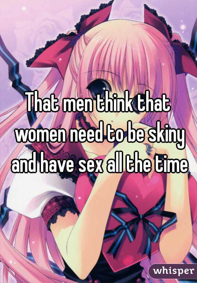 That men think that women need to be skiny and have sex all the time