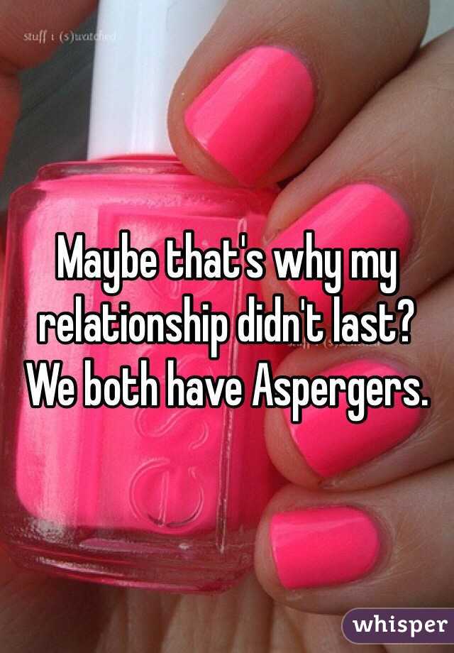 Maybe that's why my relationship didn't last? We both have Aspergers. 