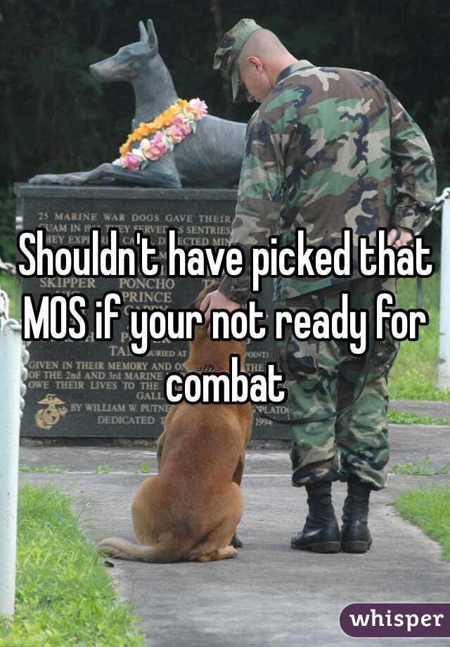 Shouldn't have picked that MOS if your not ready for combat 