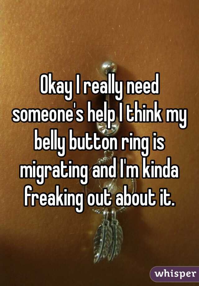 Okay I really need someone's help I think my belly button ring is migrating and I'm kinda freaking out about it.