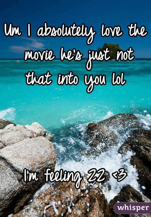 Um I absolutely love the movie he's just not that into you lol 



I'm feeling 22 <3