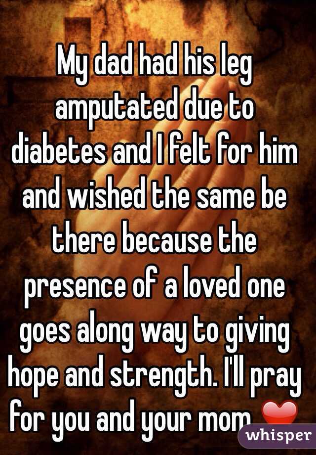 My dad had his leg amputated due to diabetes and I felt for him and wished the same be there because the presence of a loved one goes along way to giving hope and strength. I'll pray for you and your mom ❤️