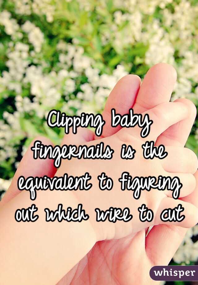 Clipping baby fingernails is the equivalent to figuring out which wire to cut