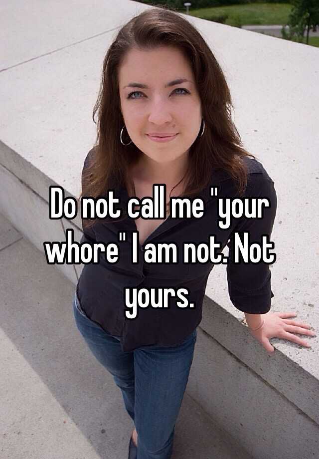 do-not-call-me-your-whore-i-am-not-not-yours