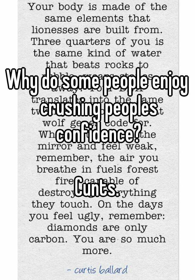 why-do-some-people-enjoy-crushing-peoples-confidence-cunts