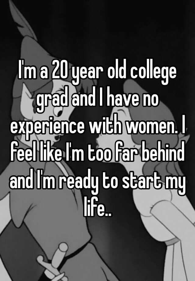 i-m-a-20-year-old-college-grad-and-i-have-no-experience-with-women-i