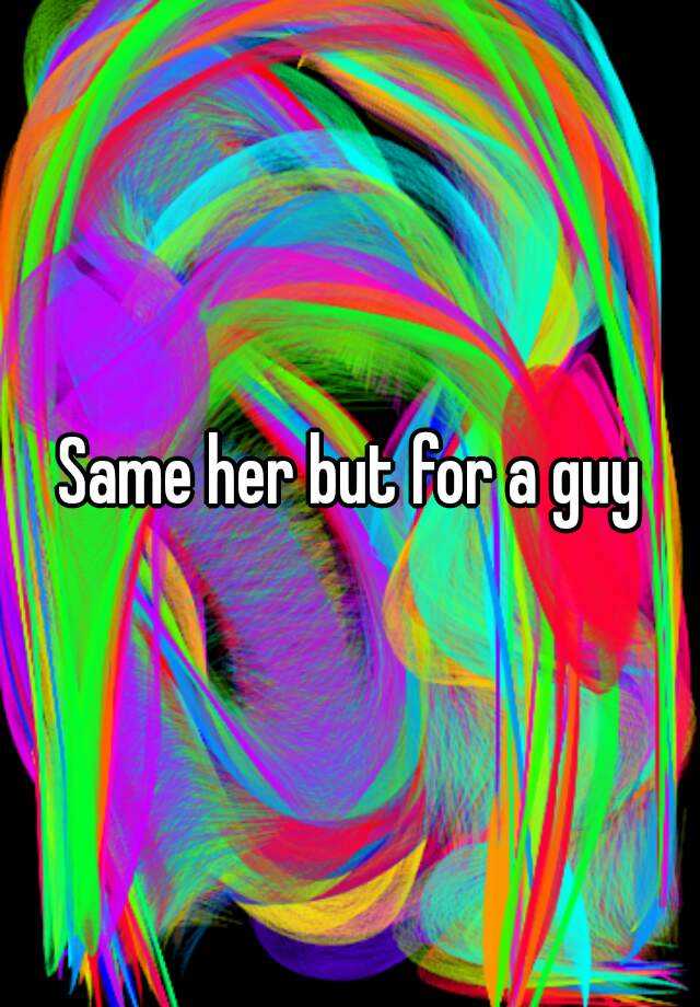 same-her-but-for-a-guy