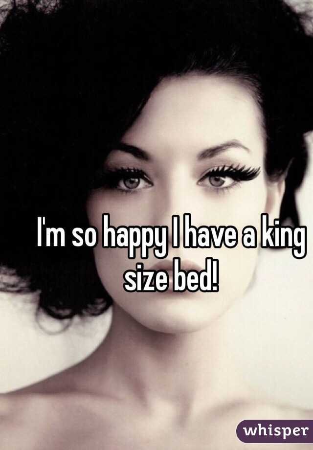 I'm so happy I have a king size bed!