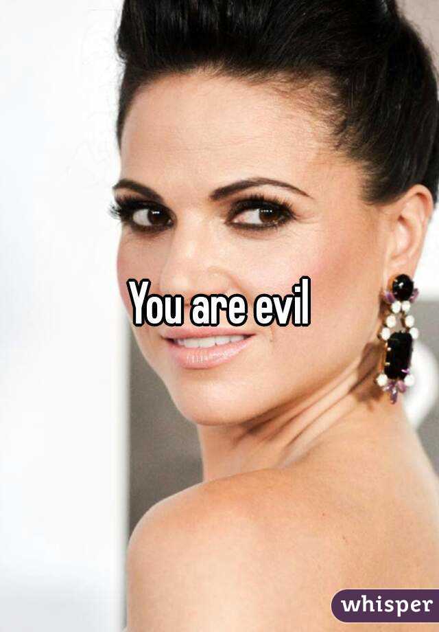 You are evil