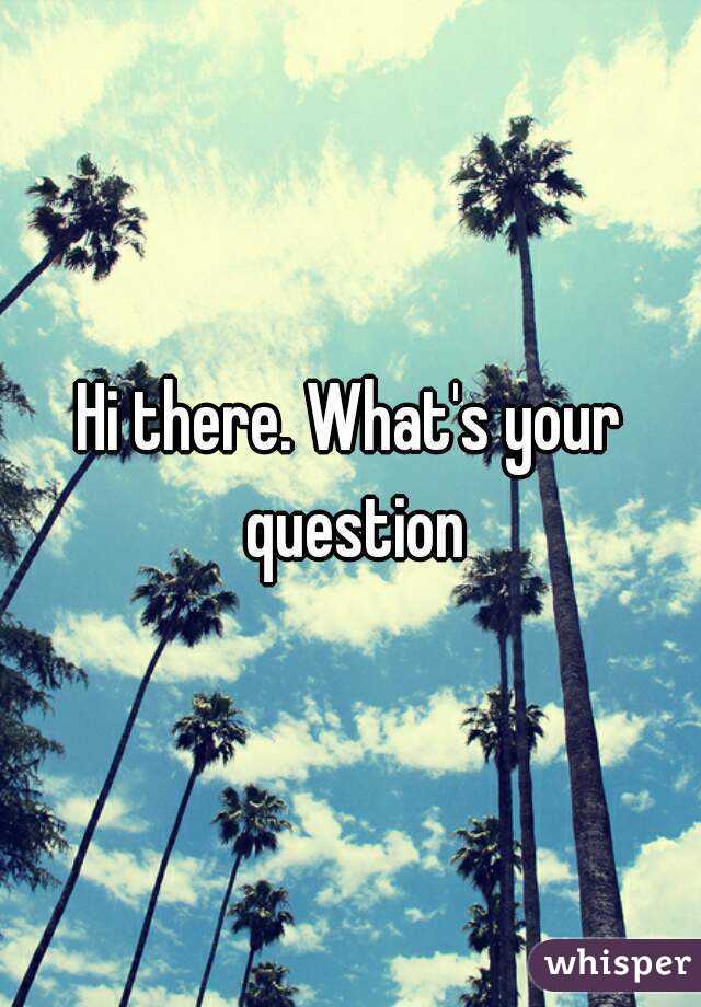 Hi there. What's your question