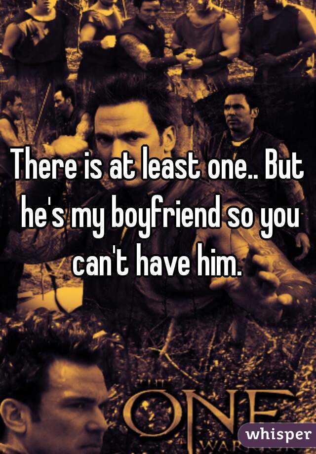 There is at least one.. But he's my boyfriend so you can't have him. 