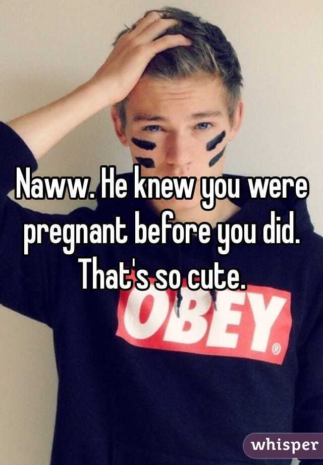 Naww. He knew you were pregnant before you did. That's so cute. 