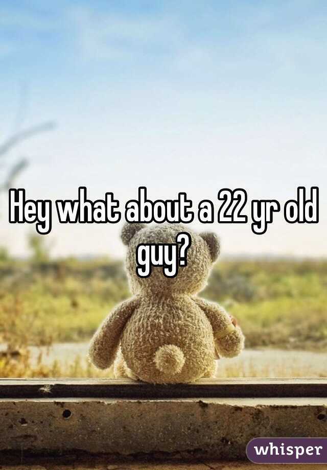 Hey what about a 22 yr old guy?