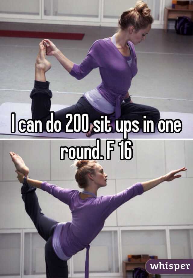 I can do 200 sit ups in one round. F 16