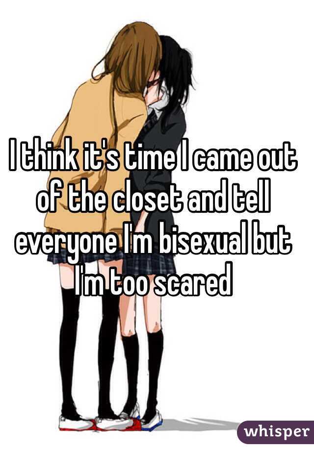 I think it's time I came out of the closet and tell everyone I'm bisexual but I'm too scared