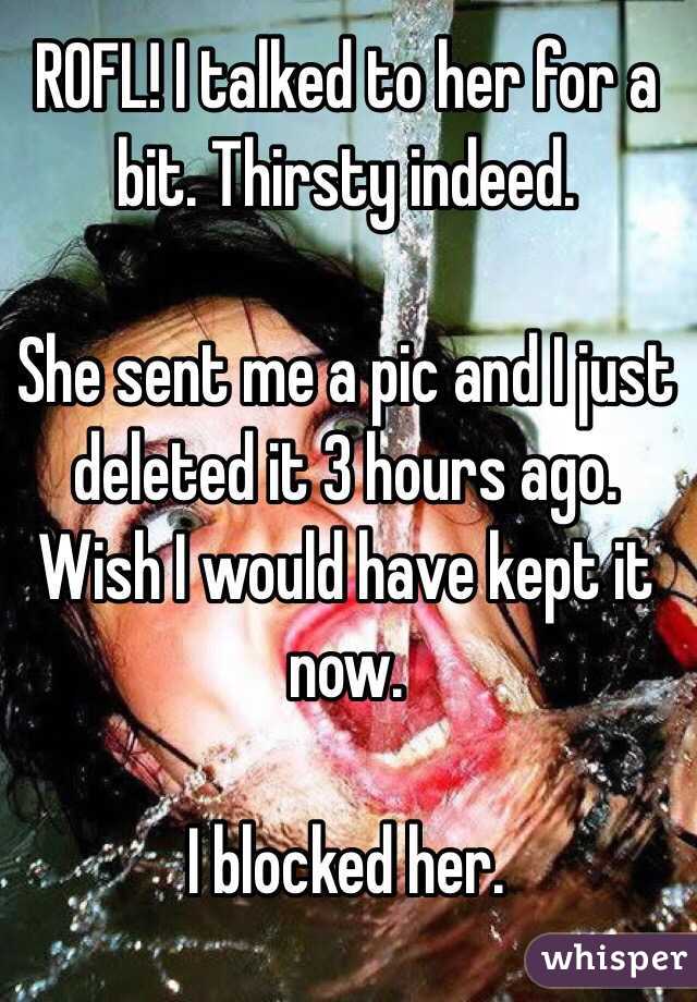ROFL! I talked to her for a bit. Thirsty indeed.

She sent me a pic and I just deleted it 3 hours ago. Wish I would have kept it now.

I blocked her.