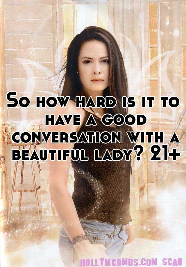 so-how-hard-is-it-to-have-a-good-conversation-with-a-beautiful-lady-21