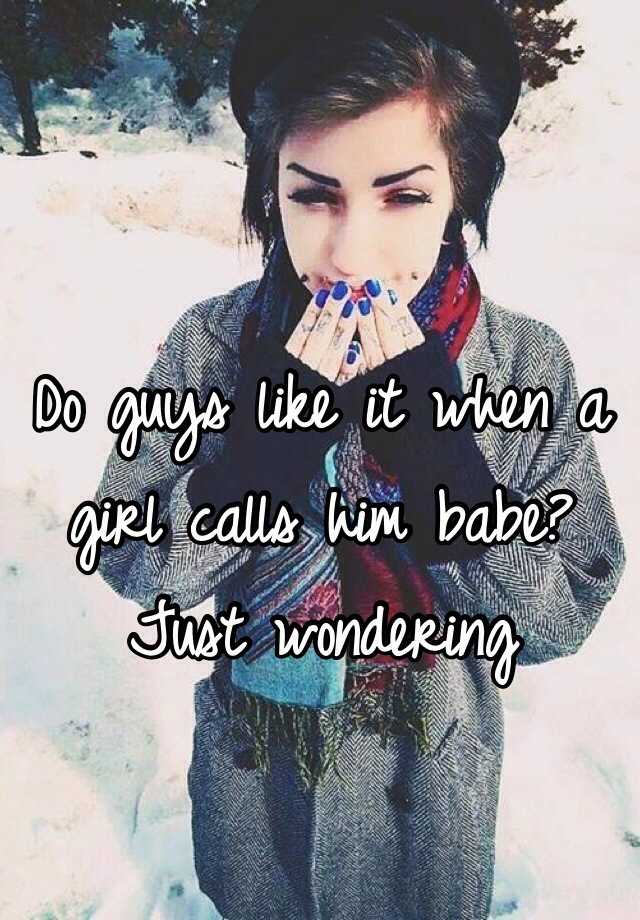 do-guys-like-it-when-a-girl-calls-him-babe-just-wondering