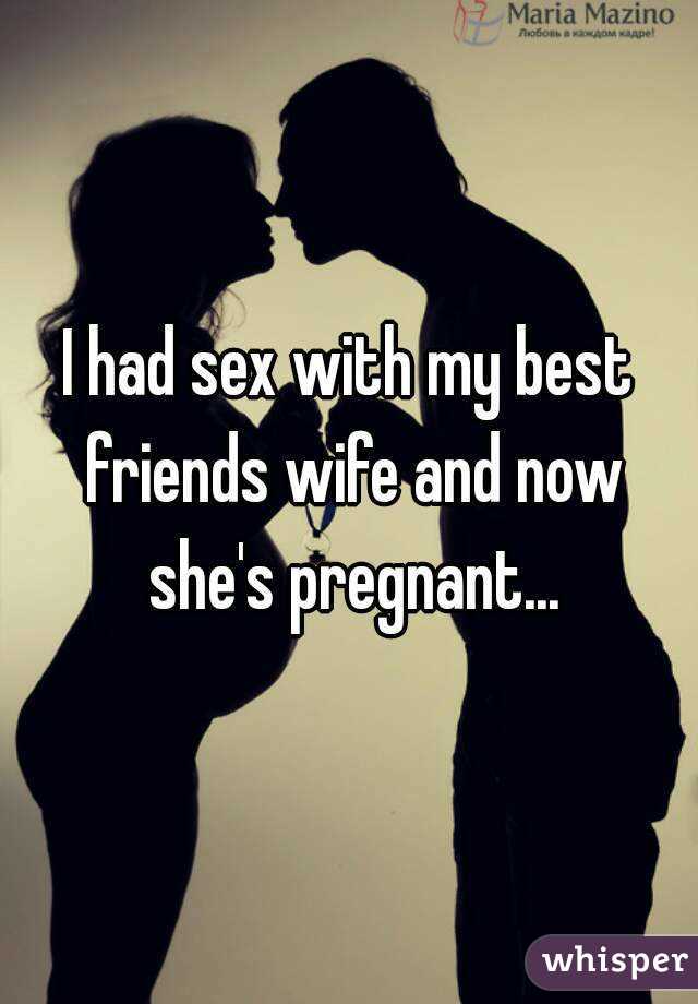 I had sex with my best friends wife and now shes pregnant... pic