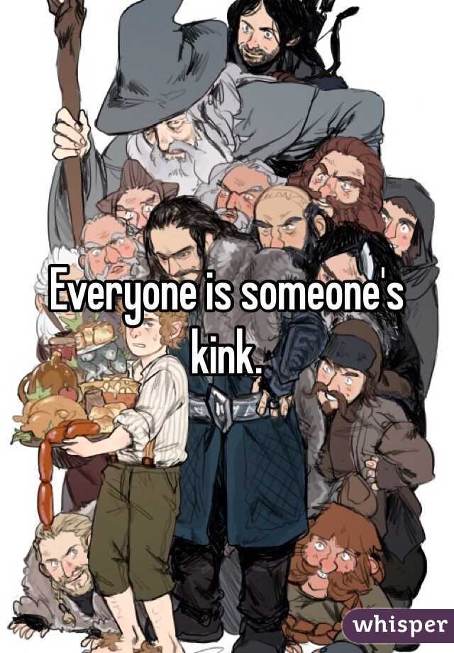 Everyone is someone's kink. 